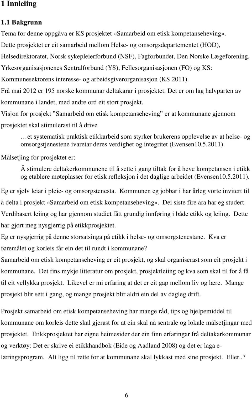 Sentralforbund (YS), Fellesorganisasjonen (FO) og KS: Kommunesektorens interesse- og arbeidsgiverorganisasjon (KS 2011). Frå mai 2012 er 195 norske kommunar deltakarar i prosjektet.