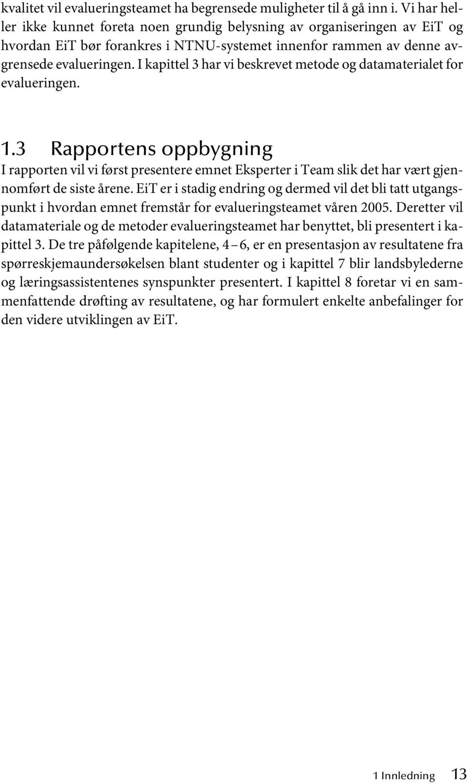 I kapittel 3 har vi beskrevet metode og datamaterialet for evalueringen. 1.