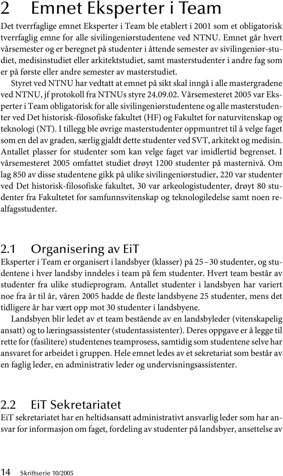 andre semester av masterstudiet. Styret ved NTNU har vedtatt at emnet på sikt skal inngå i alle mastergradene ved NTNU, jf protokoll fra NTNUs styre 24.09.02.