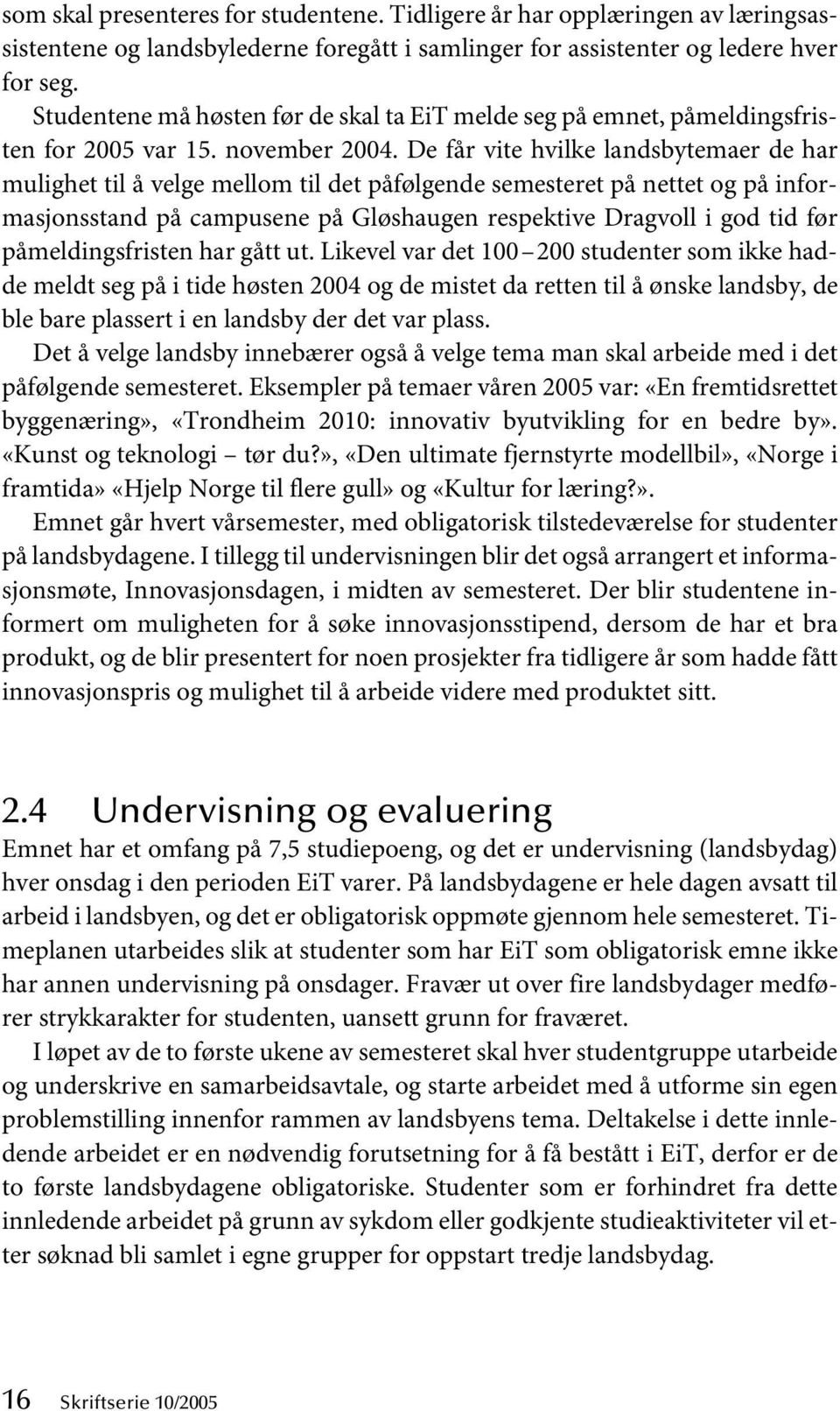 De får vite hvilke landsbytemaer de har mulighet til å velge mellom til det påfølgende semesteret på nettet og på informasjonsstand på campusene på Gløshaugen respektive Dragvoll i god tid før