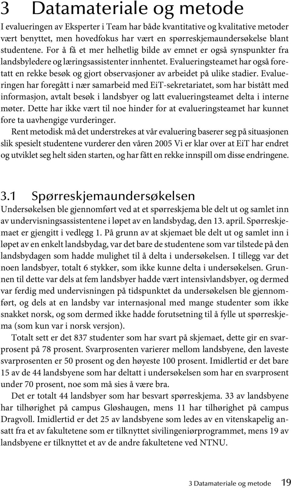 Evalueringsteamet har også foretatt en rekke besøk og gjort observasjoner av arbeidet på ulike stadier.