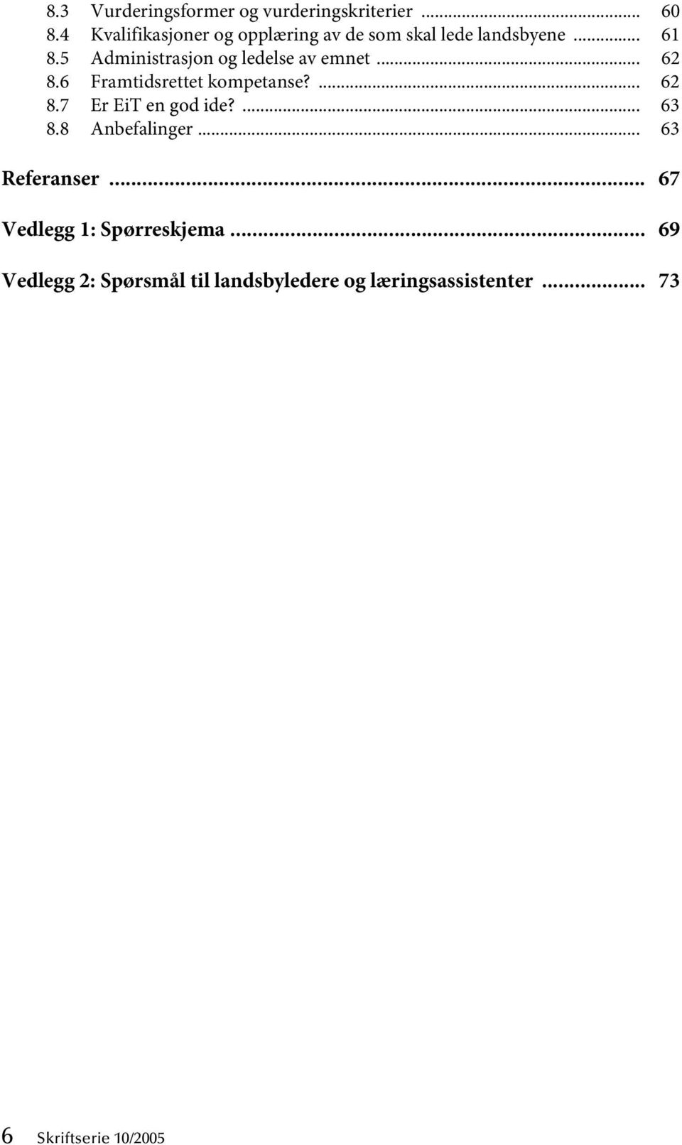 5 Administrasjon og ledelse av emnet... 62 8.6 Framtidsrettet kompetanse?... 62 8.7 Er EiT en god ide?