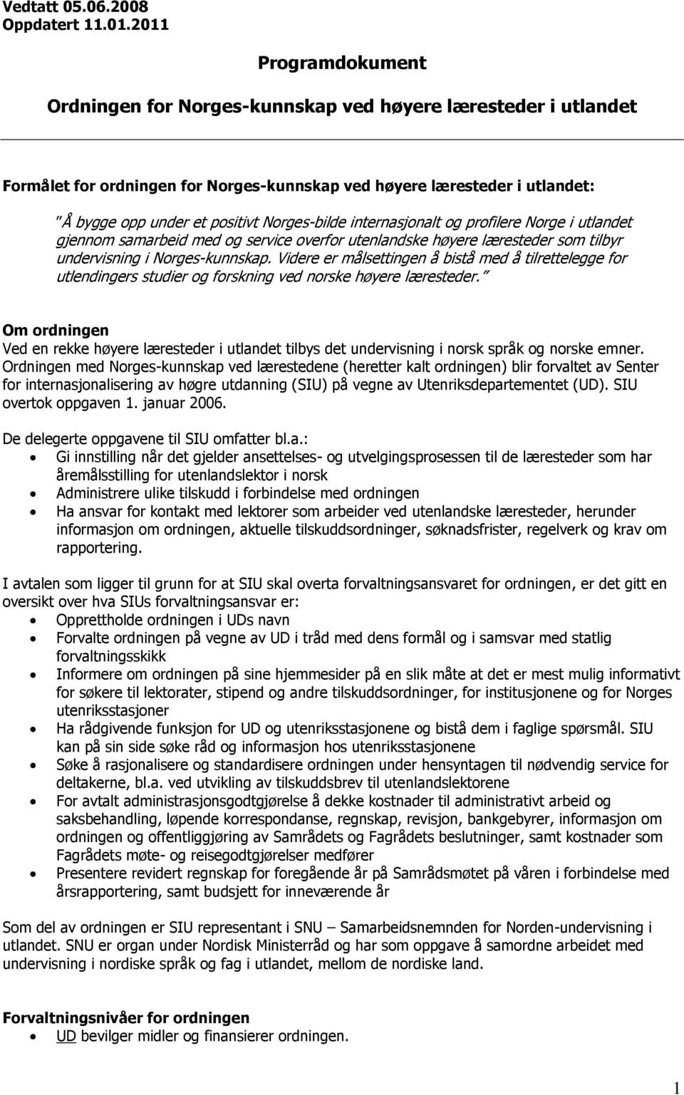 Norges-bilde internasjonalt og profilere Norge i utlandet gjennom samarbeid med og service overfor utenlandske høyere læresteder som tilbyr undervisning i Norges-kunnskap.