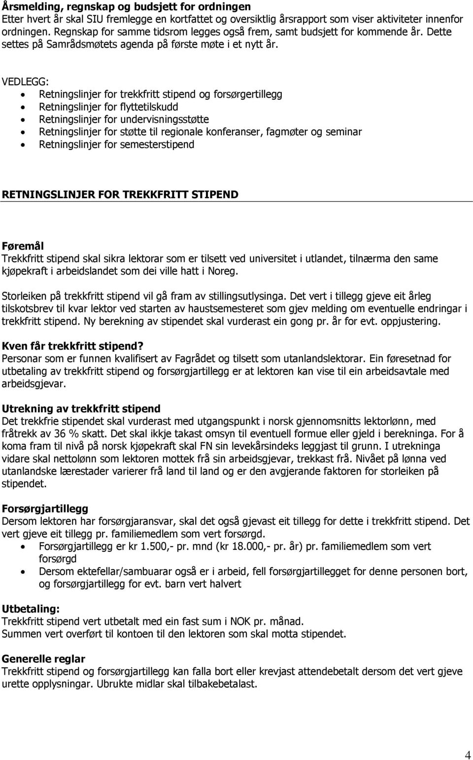 VEDLEGG: Retningslinjer for trekkfritt stipend og forsørgertillegg Retningslinjer for flyttetilskudd Retningslinjer for undervisningsstøtte Retningslinjer for støtte til regionale konferanser,