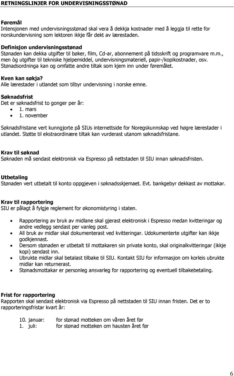 Stønadsordninga kan og omfatte andre tiltak som kjem inn under føremålet. Kven kan søkja? Alle lærestader i utlandet som tilbyr undervisning i norske emne.