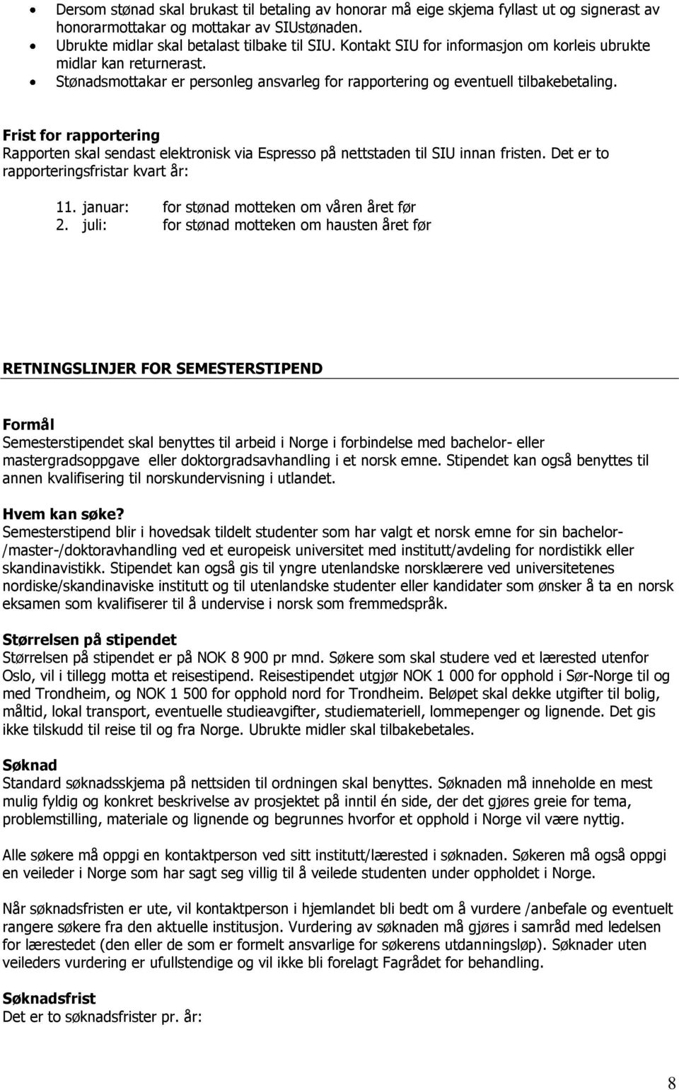 Frist for rapportering Rapporten skal sendast elektronisk via Espresso på nettstaden til SIU innan fristen. Det er to rapporteringsfristar kvart år: 11.