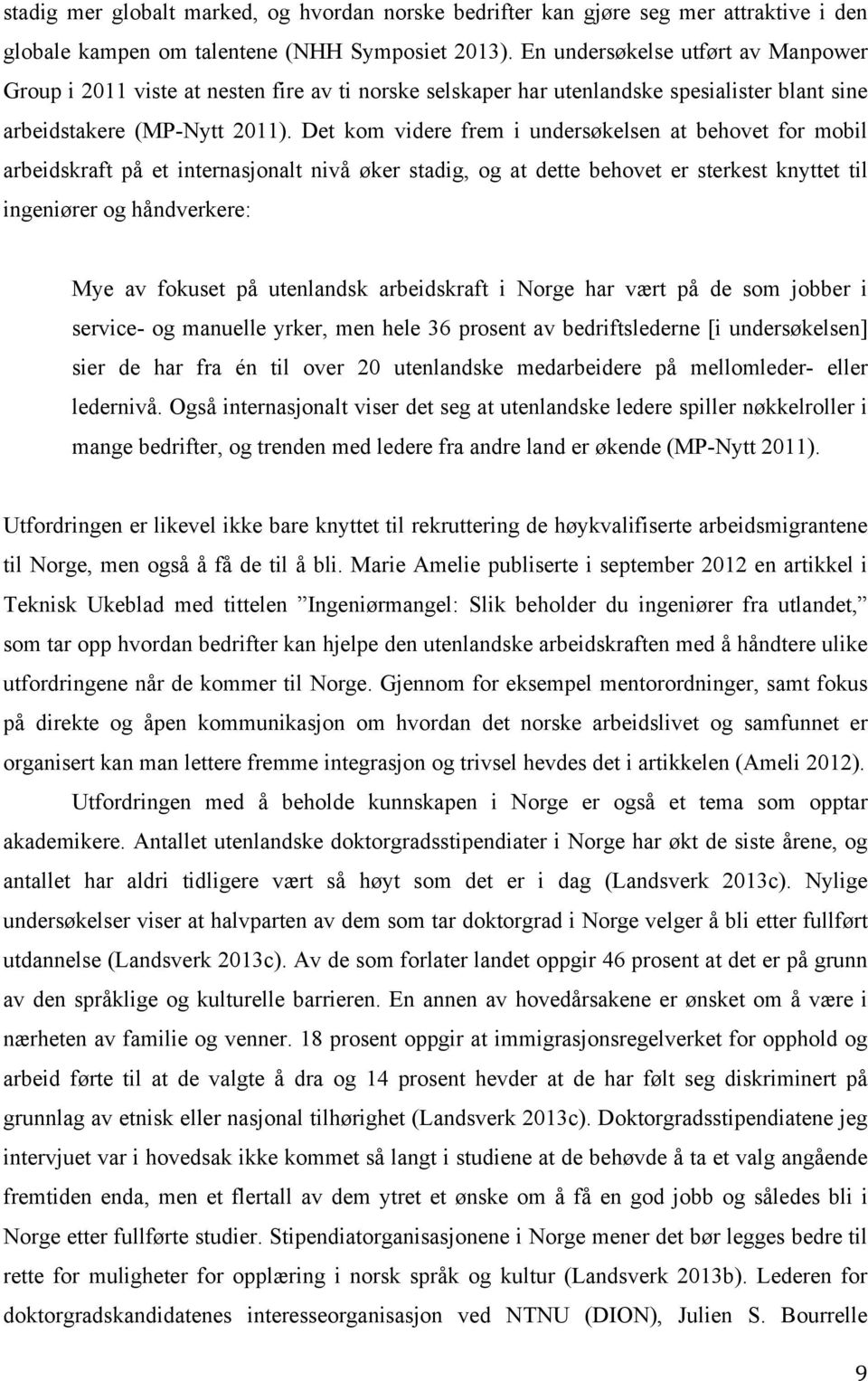 Det kom videre frem i undersøkelsen at behovet for mobil arbeidskraft på et internasjonalt nivå øker stadig, og at dette behovet er sterkest knyttet til ingeniører og håndverkere: Mye av fokuset på