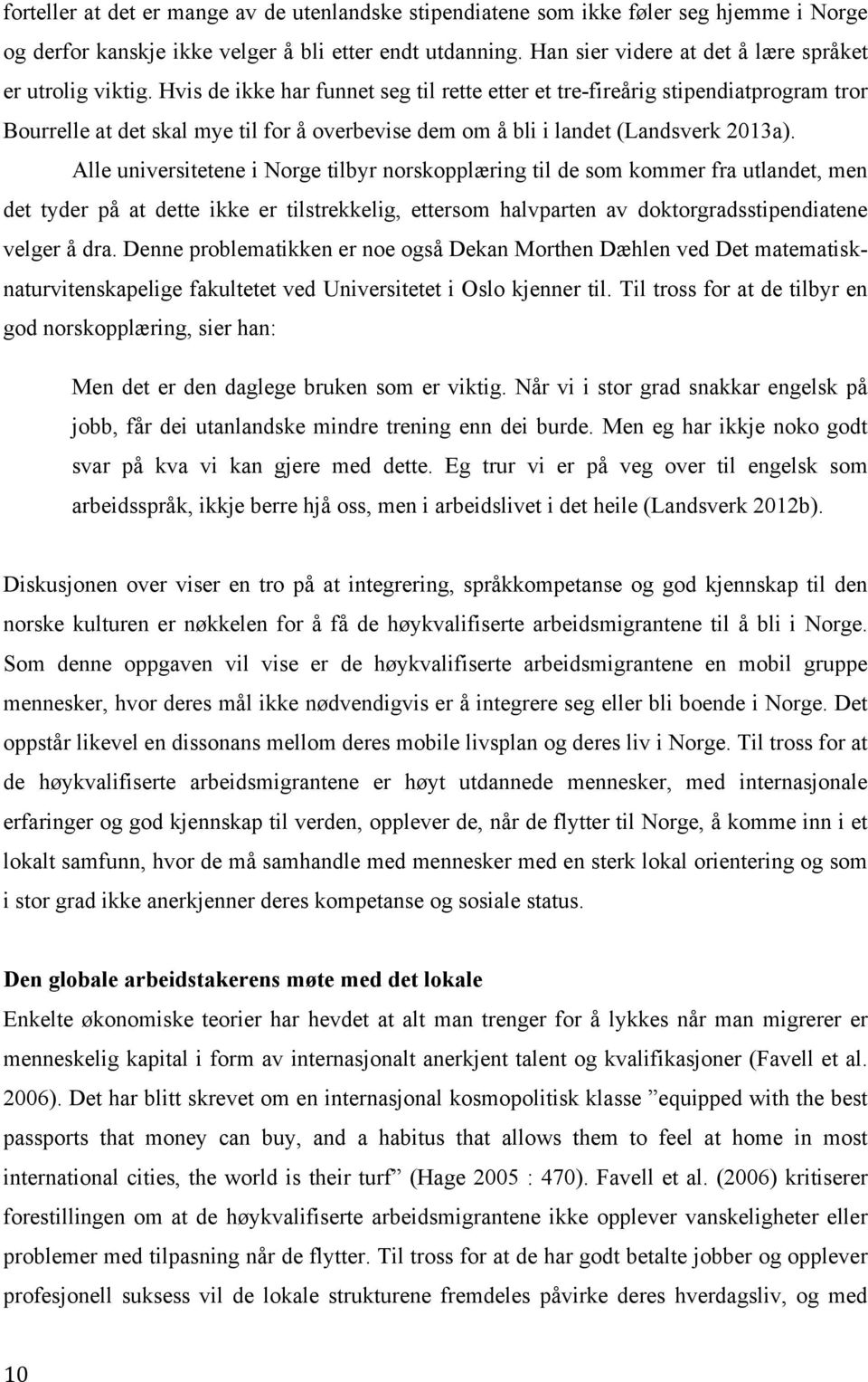 Hvis de ikke har funnet seg til rette etter et tre-fireårig stipendiatprogram tror Bourrelle at det skal mye til for å overbevise dem om å bli i landet (Landsverk 2013a).