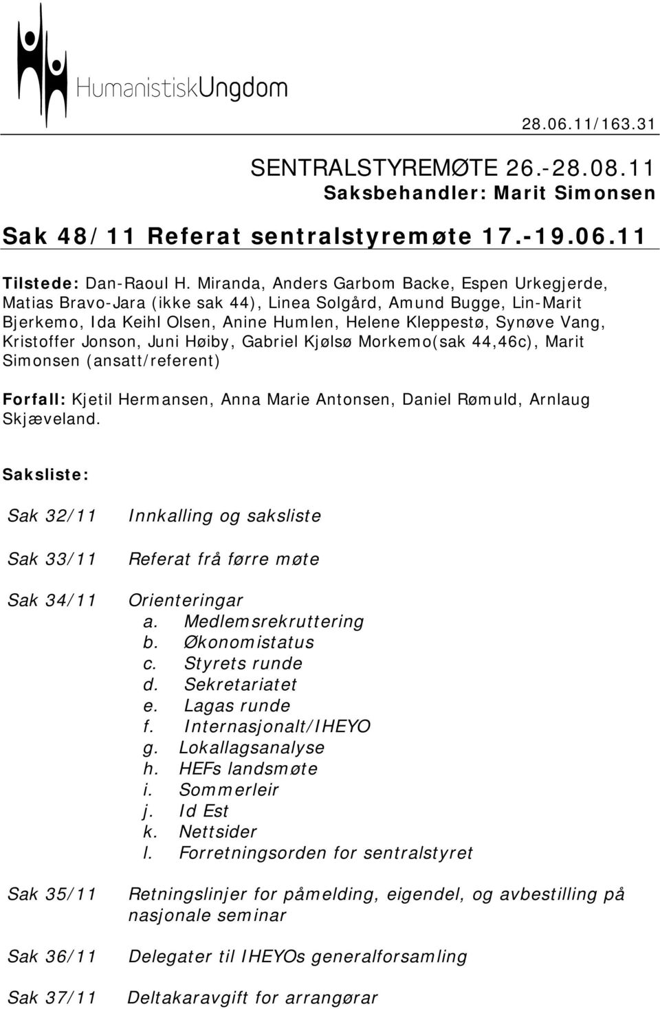 Kristoffer Jonson, Juni Høiby, Gabriel Kjølsø Morkemo(sak 44,46c), Marit Simonsen (ansatt/referent) Forfall: Kjetil Hermansen, Anna Marie Antonsen, Daniel Rømuld, Arnlaug Skjæveland.