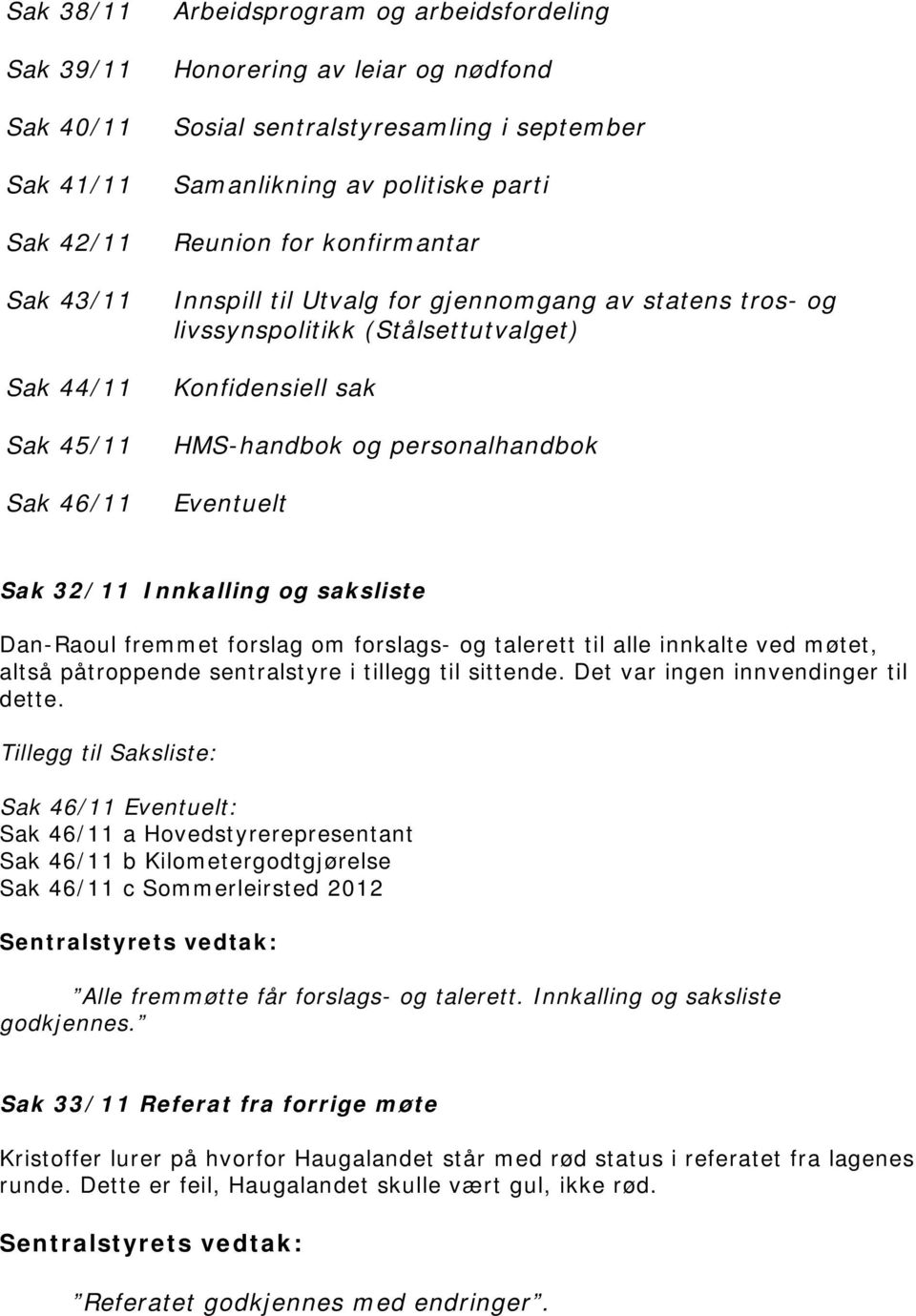 Eventuelt Sak 32/11 Innkalling og saksliste Dan-Raoul fremmet forslag om forslags- og talerett til alle innkalte ved møtet, altså påtroppende sentralstyre i tillegg til sittende.