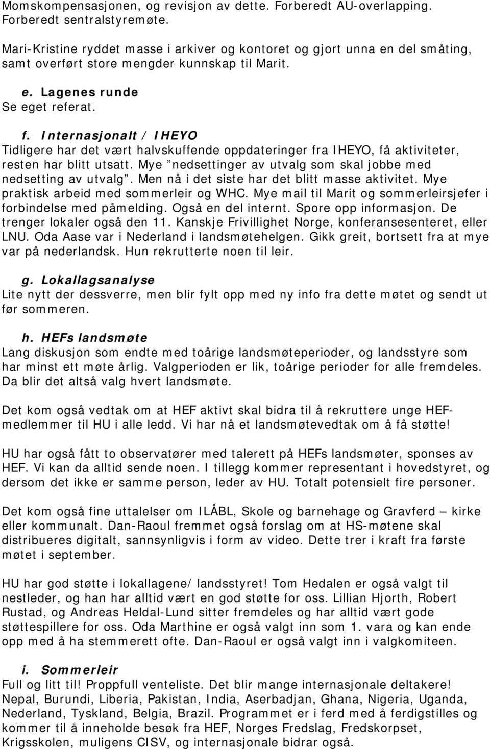 Internasjonalt / IHEYO Tidligere har det vært halvskuffende oppdateringer fra IHEYO, få aktiviteter, resten har blitt utsatt. Mye nedsettinger av utvalg som skal jobbe med nedsetting av utvalg.