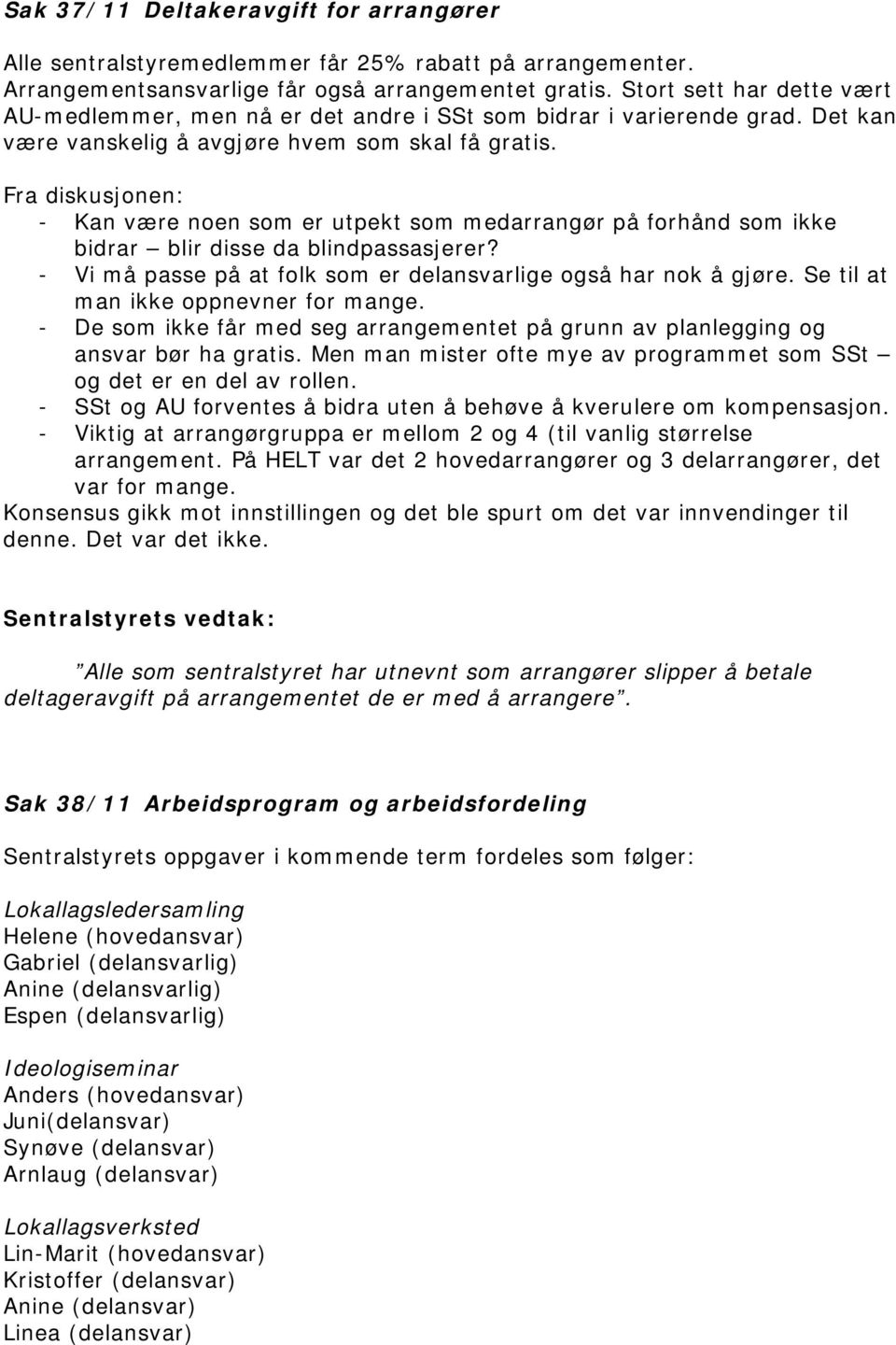 Fra diskusjonen: - Kan være noen som er utpekt som medarrangør på forhånd som ikke bidrar blir disse da blindpassasjerer? - Vi må passe på at folk som er delansvarlige også har nok å gjøre.