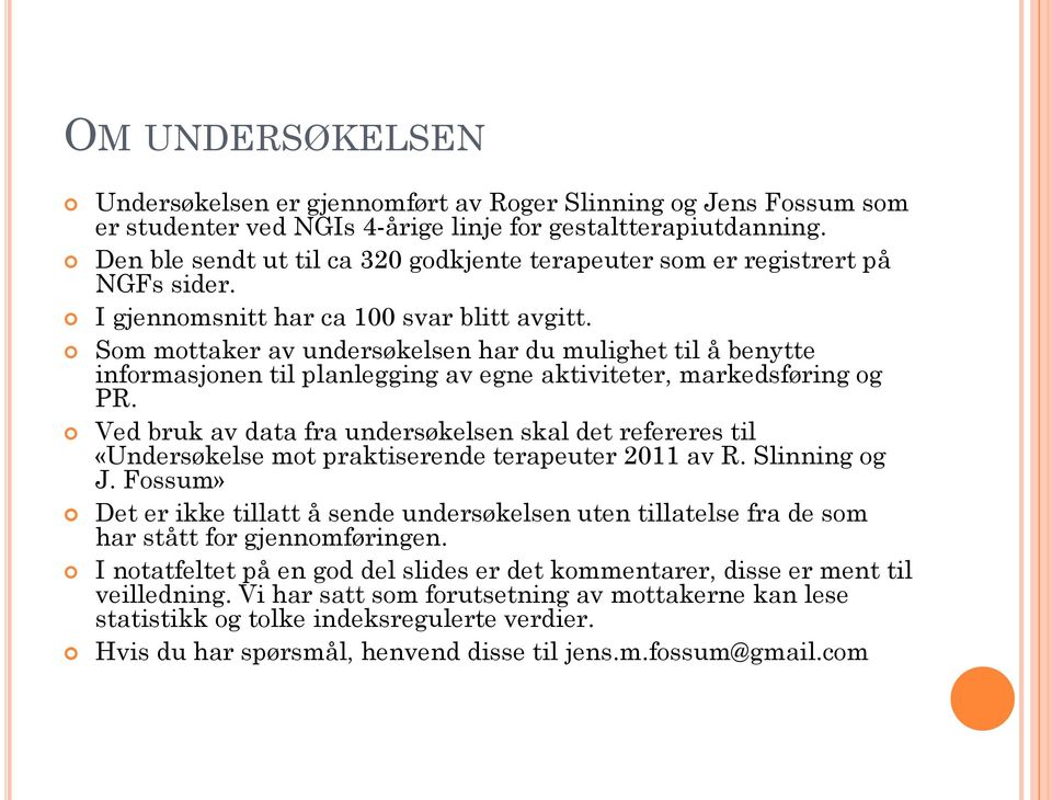 Som mottaker av undersøkelsen har du mulighet til å benytte informasjonen til planlegging av egne aktiviteter, markedsføring og PR.