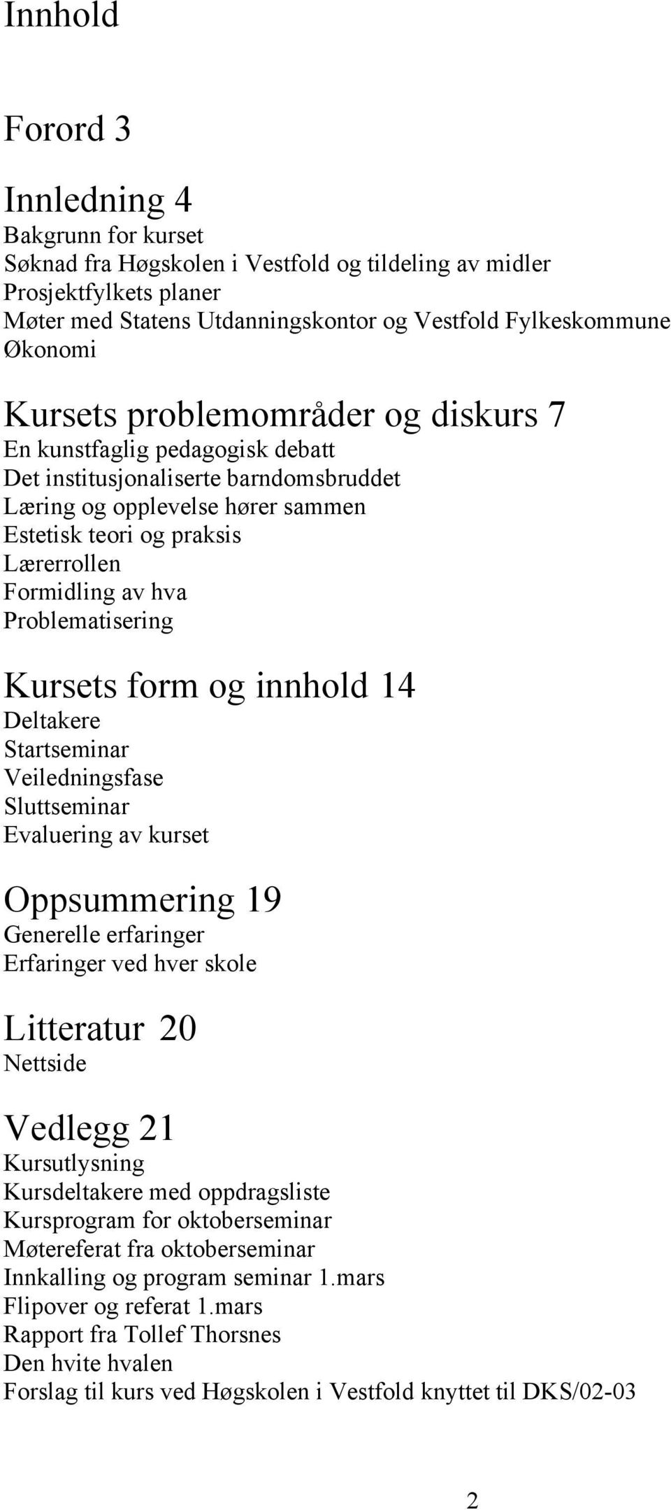 Problematisering Kursets form og innhold 14 Deltakere Startseminar Veiledningsfase Sluttseminar Evaluering av kurset Oppsummering 19 Generelle erfaringer Erfaringer ved hver skole Litteratur 20