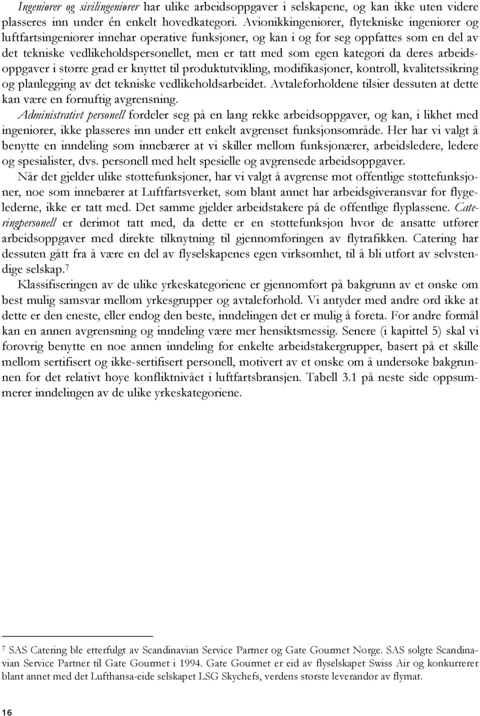 egen kategori da deres arbeidsoppgaver i større grad er knyttet til produktutvikling, modifikasjoner, kontroll, kvalitetssikring og planlegging av det tekniske vedlikeholdsarbeidet.