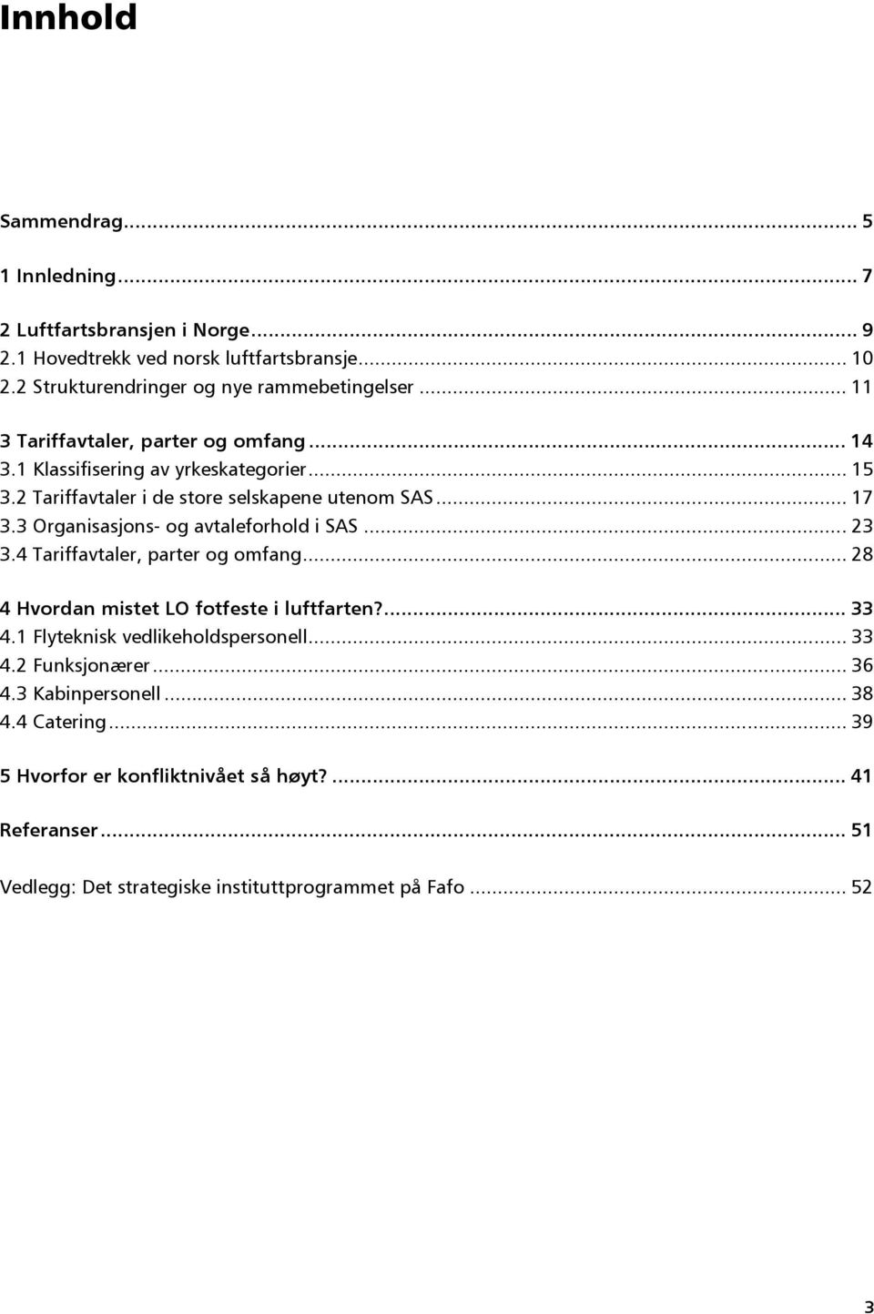 3 Organisasjons- og avtaleforhold i SAS...23 3.4 Tariffavtaler, parter og omfang... 28 4 Hvordan mistet LO fotfeste i luftfarten?... 33 4.