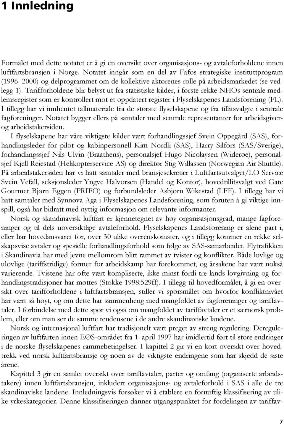 Tarifforholdene blir belyst ut fra statistiske kilder, i første rekke NHOs sentrale medlemsregister som er kontrollert mot et oppdatert register i Flyselskapenes Landsforening ().