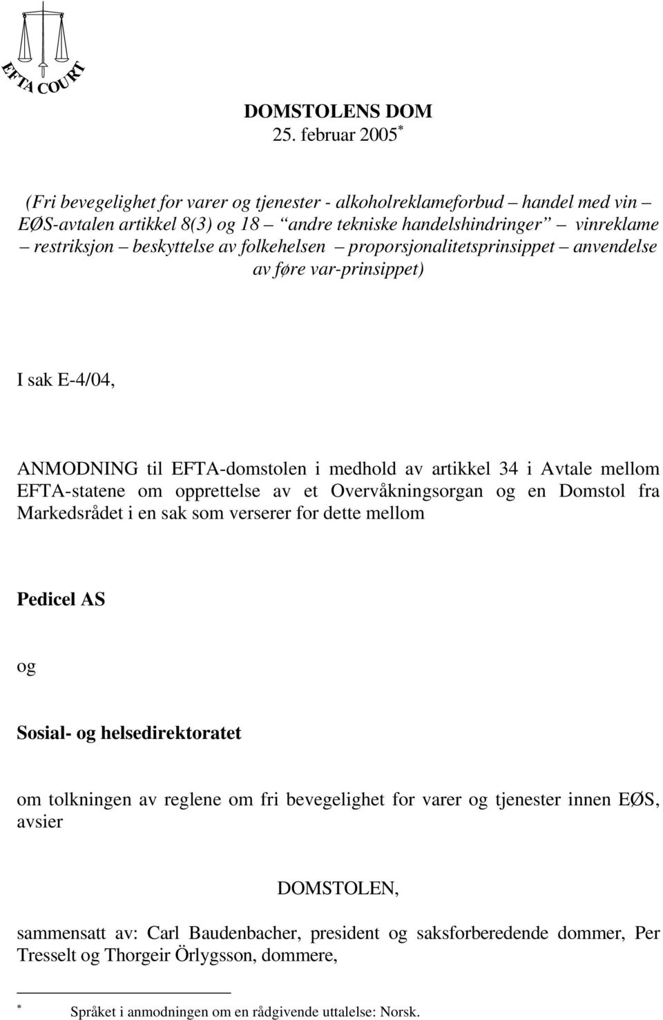 folkehelsen proporsjonalitetsprinsippet anvendelse av føre var-prinsippet) I sak E-4/04, ANMODNING til EFTA-domstolen i medhold av artikkel 34 i Avtale mellom EFTA-statene om opprettelse av et