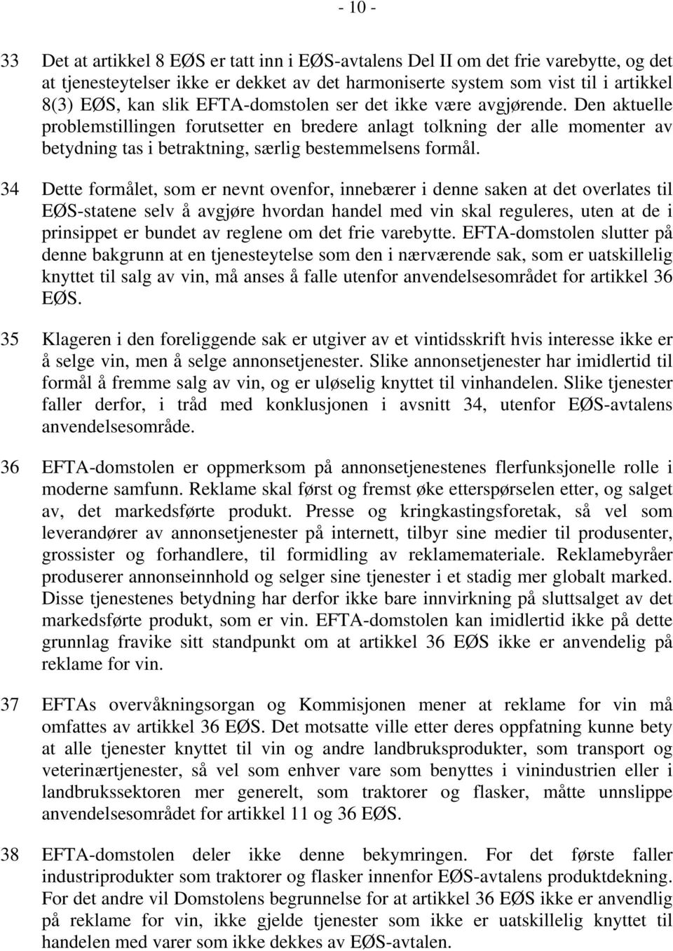 34 Dette formålet, som er nevnt ovenfor, innebærer i denne saken at det overlates til EØS-statene selv å avgjøre hvordan handel med vin skal reguleres, uten at de i prinsippet er bundet av reglene om