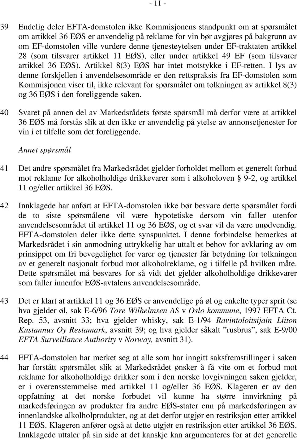 I lys av denne forskjellen i anvendelsesområde er den rettspraksis fra EF-domstolen som Kommisjonen viser til, ikke relevant for spørsmålet om tolkningen av artikkel 8(3) og 36 EØS i den foreliggende