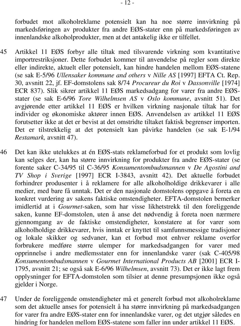 Dette forbudet kommer til anvendelse på regler som direkte eller indirekte, aktuelt eller potensielt, kan hindre handelen mellom EØS-statene (se sak E-5/96 Ullensaker kommune and others v Nille AS