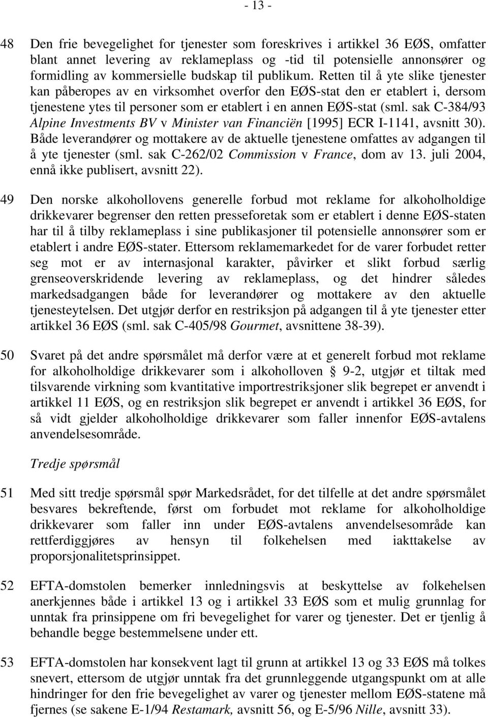 sak C-384/93 Alpine Investments BV v Minister van Financiën [1995] ECR I-1141, avsnitt 30). Både leverandører og mottakere av de aktuelle tjenestene omfattes av adgangen til å yte tjenester (sml.