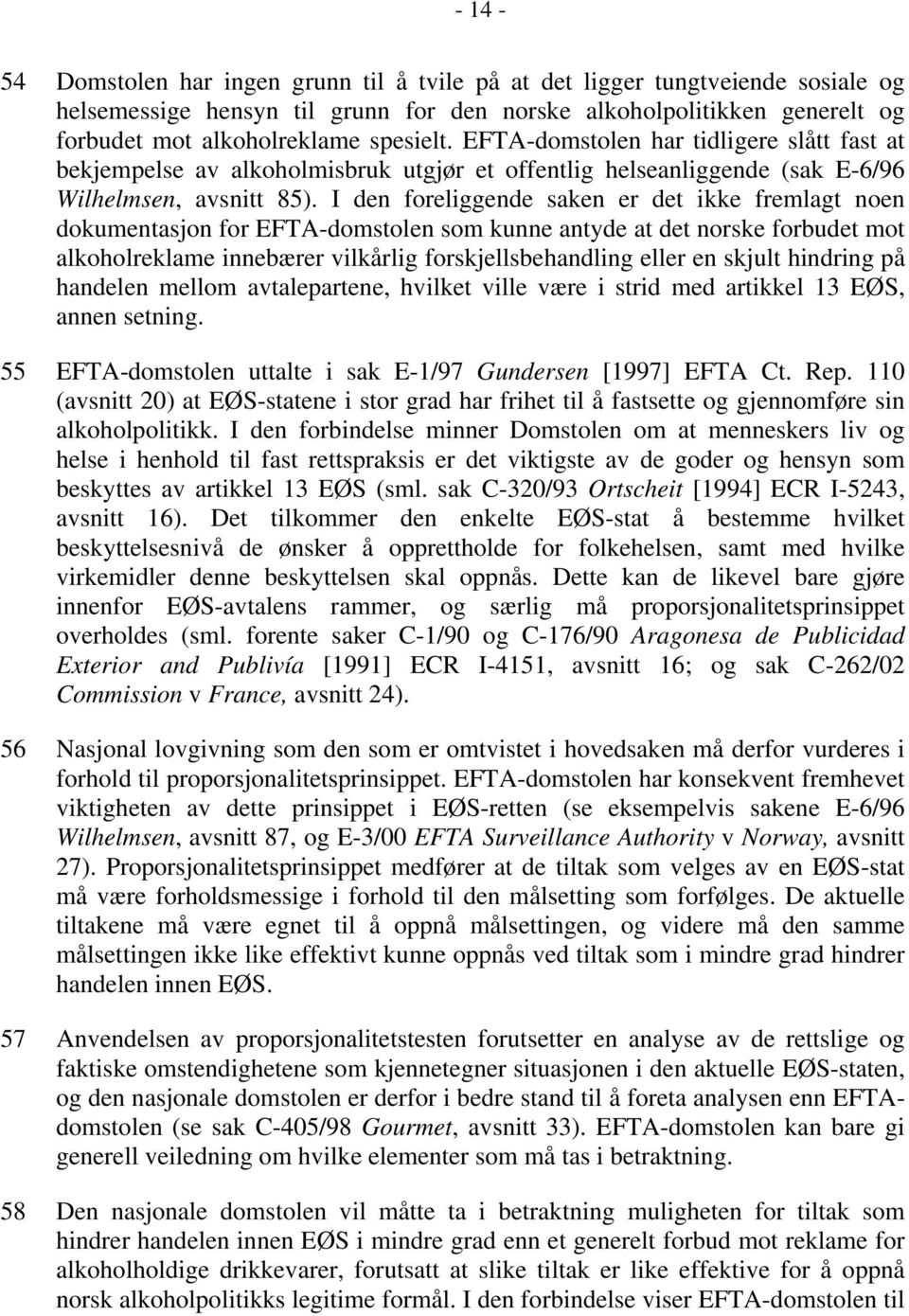 I den foreliggende saken er det ikke fremlagt noen dokumentasjon for EFTA-domstolen som kunne antyde at det norske forbudet mot alkoholreklame innebærer vilkårlig forskjellsbehandling eller en skjult