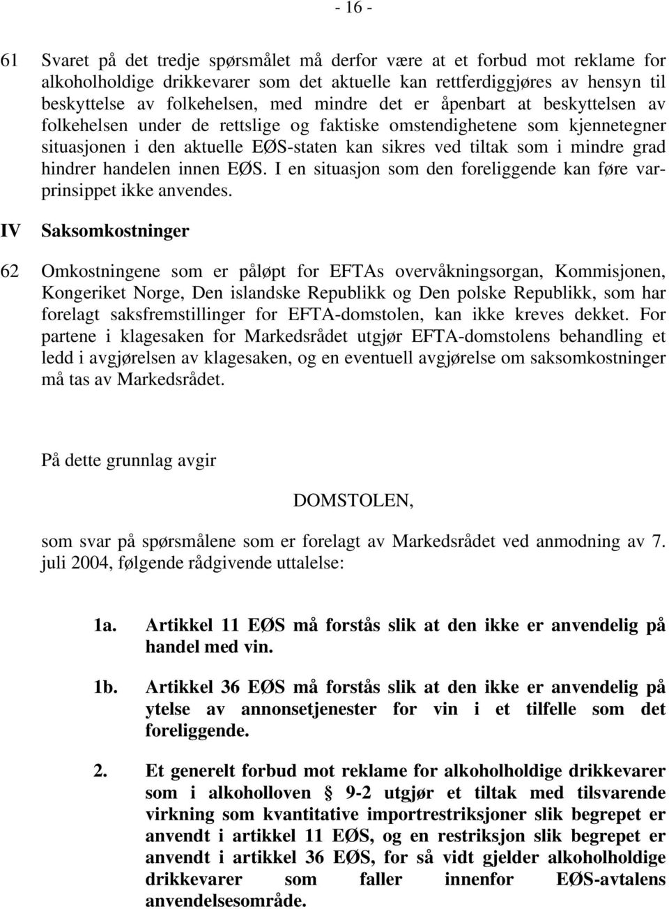 hindrer handelen innen EØS. I en situasjon som den foreliggende kan føre varprinsippet ikke anvendes.