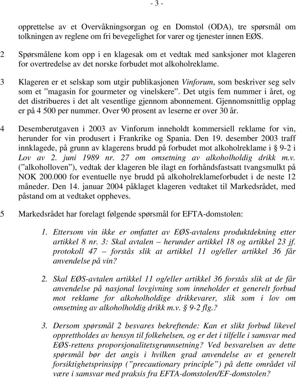 3 Klageren er et selskap som utgir publikasjonen Vinforum, som beskriver seg selv som et magasin for gourmeter og vinelskere.