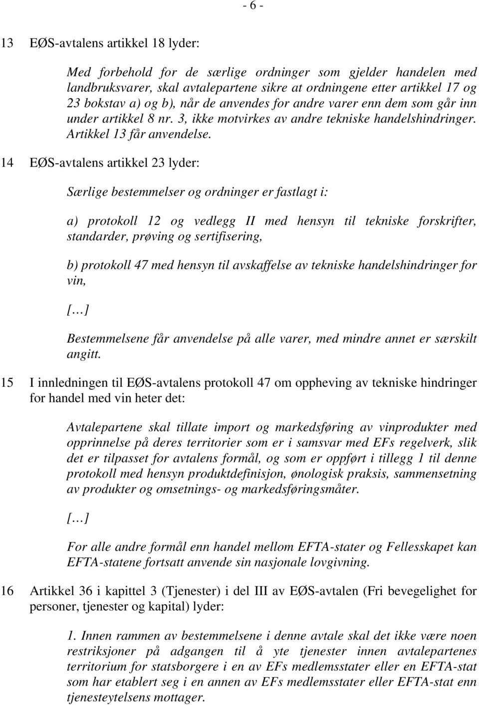 14 EØS-avtalens artikkel 23 lyder: Særlige bestemmelser og ordninger er fastlagt i: a) protokoll 12 og vedlegg II med hensyn til tekniske forskrifter, standarder, prøving og sertifisering, b)