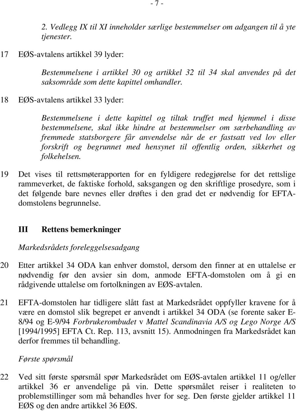 18 EØS-avtalens artikkel 33 lyder: Bestemmelsene i dette kapittel og tiltak truffet med hjemmel i disse bestemmelsene, skal ikke hindre at bestemmelser om særbehandling av fremmede statsborgere får