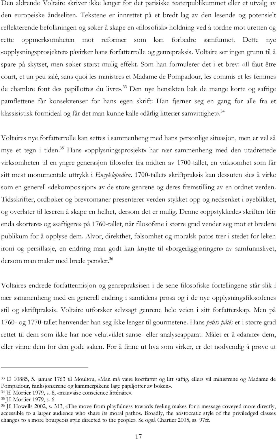 som kan forbedre samfunnet. Dette nye «opplysningsprosjektet» påvirker hans forfatterrolle og genrepraksis. Voltaire ser ingen grunn til å spare på skytset, men søker størst mulig effekt.