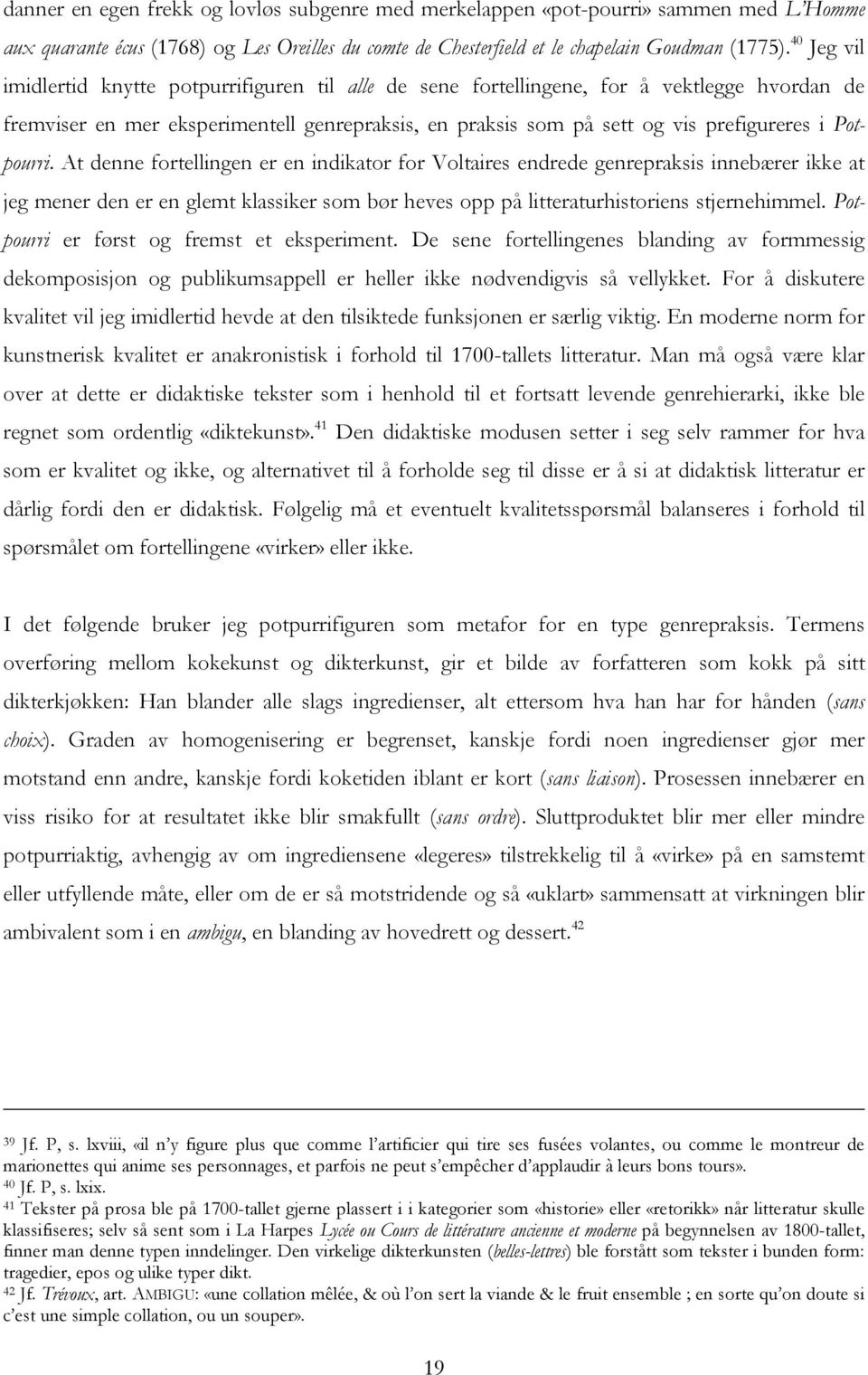 Potpourri. At denne fortellingen er en indikator for Voltaires endrede genrepraksis innebærer ikke at jeg mener den er en glemt klassiker som bør heves opp på litteraturhistoriens stjernehimmel.