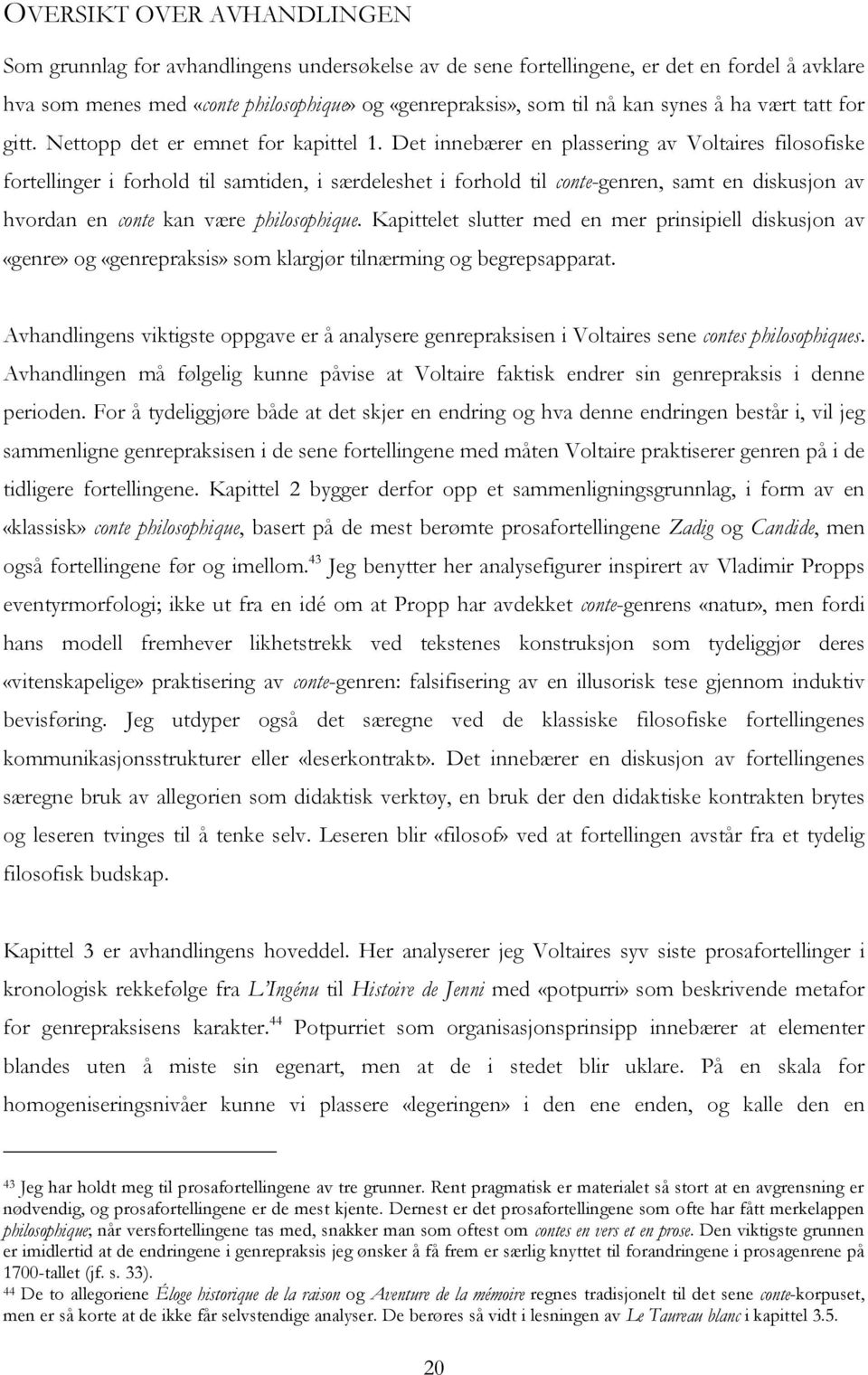 Det innebærer en plassering av Voltaires filosofiske fortellinger i forhold til samtiden, i særdeleshet i forhold til conte-genren, samt en diskusjon av hvordan en conte kan være philosophique.