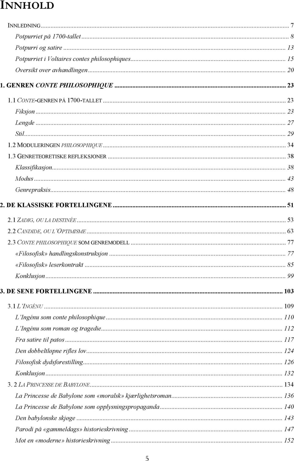 .. 48 2. DE KLASSISKE FORTELLINGENE... 51 2.1 ZADIG, OU LA DESTINÉE... 53 2.2 CANDIDE, OU L OPTIMISME... 63 2.3 CONTE PHILOSOPHIQUE SOM GENREMODELL... 77 «Filosofisk» handlingskonstruksjon.