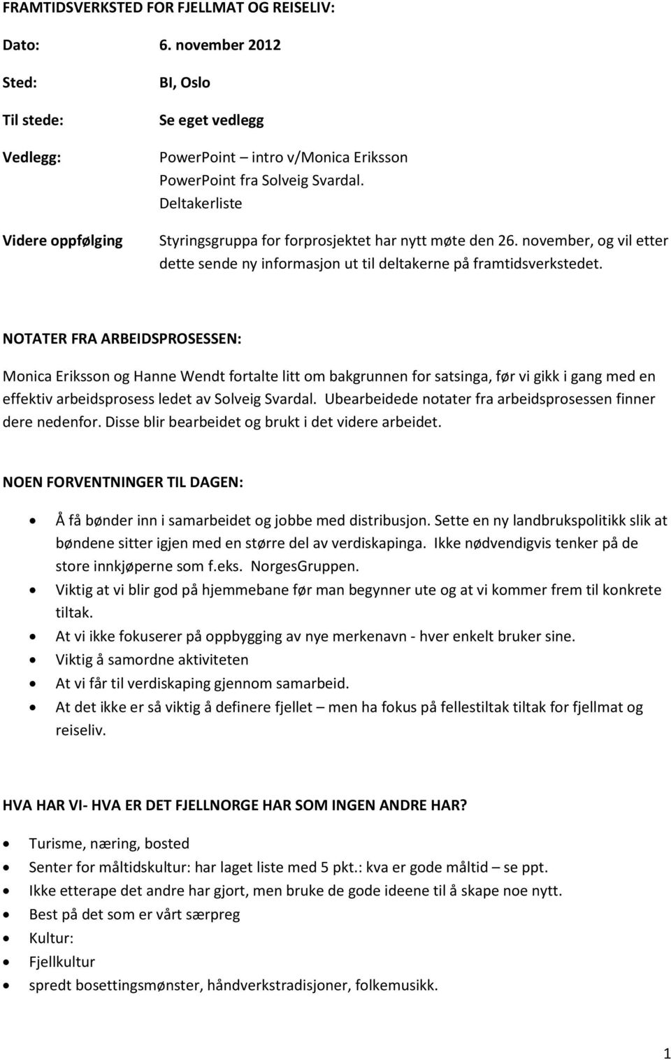 Deltakerliste Styringsgruppa for forprosjektet har nytt møte den 26. november, og vil etter dette sende ny informasjon ut til deltakerne på framtidsverkstedet.