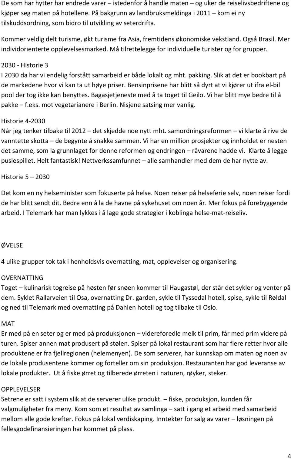 Også Brasil. Mer individorienterte opplevelsesmarked. Må tilrettelegge for individuelle turister og for grupper. 2030 - Historie 3 I 2030 da har vi endelig forstått samarbeid er både lokalt og mht.