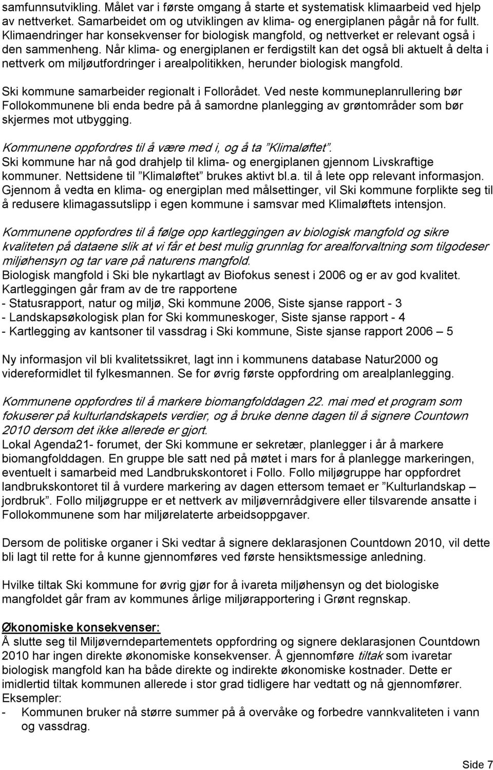 Når klima og energiplanen er ferdigstilt kan det også bli aktuelt å delta i nettverk om miljøutfordringer i arealpolitikken, herunder biologisk mangfold.