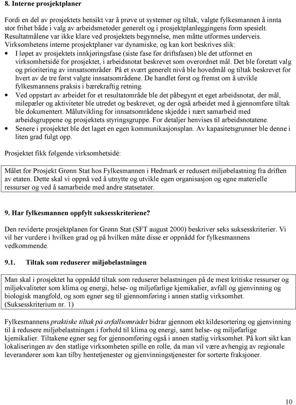 Virksomhetens interne prosjektplaner var dynamiske, og kan kort beskrives slik: I løpet av prosjektets innkjøringsfase (siste fase før driftsfasen) ble det utformet en virksomhetsidé for prosjektet,