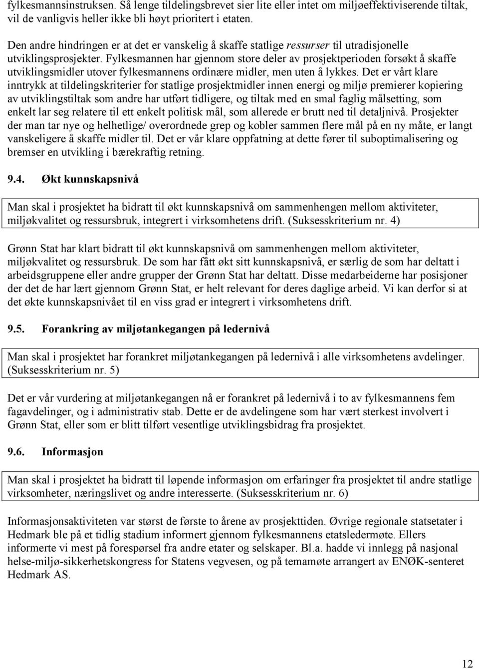 Fylkesmannen har gjennom store deler av prosjektperioden forsøkt å skaffe utviklingsmidler utover fylkesmannens ordinære midler, men uten å lykkes.