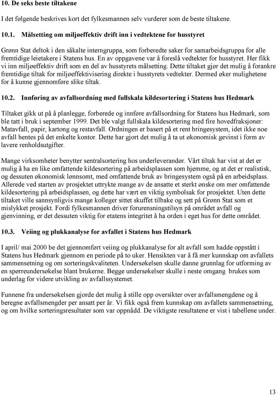 Her fikk vi inn miljøeffektiv drift som en del av husstyrets målsetting. Dette tiltaket gjør det mulig å forankre fremtidige tiltak for miljøeffektivisering direkte i husstyrets vedtekter.