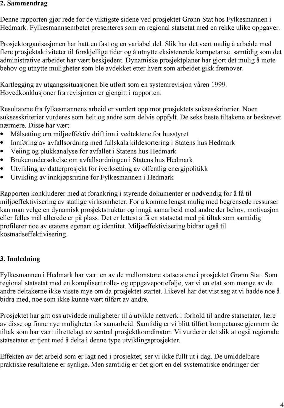 Slik har det vært mulig å arbeide med flere prosjektaktiviteter til forskjellige tider og å utnytte eksisterende kompetanse, samtidig som det administrative arbeidet har vært beskjedent.