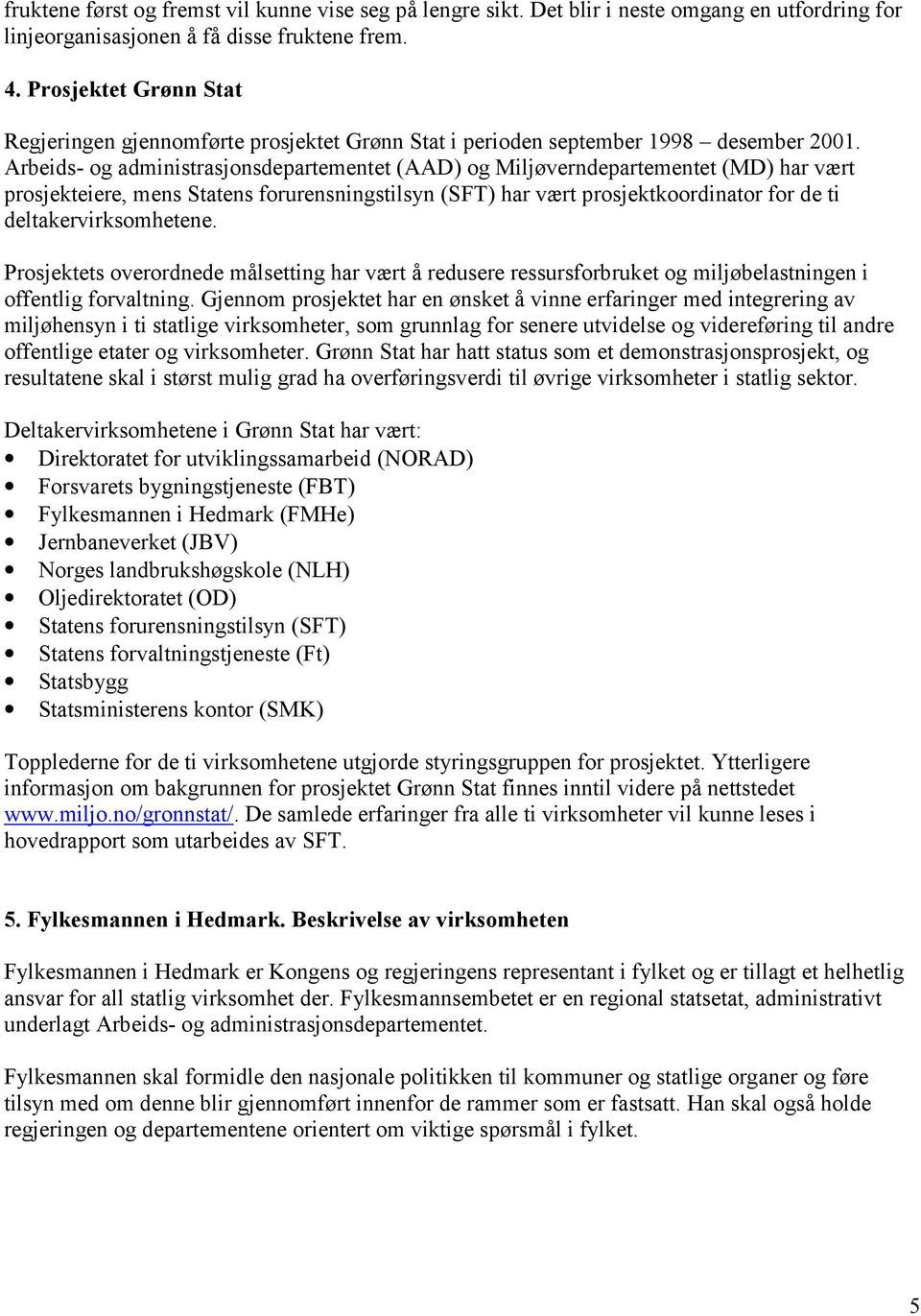 Arbeids- og administrasjonsdepartementet (AAD) og Miljøverndepartementet (MD) har vært prosjekteiere, mens Statens forurensningstilsyn (SFT) har vært prosjektkoordinator for de ti