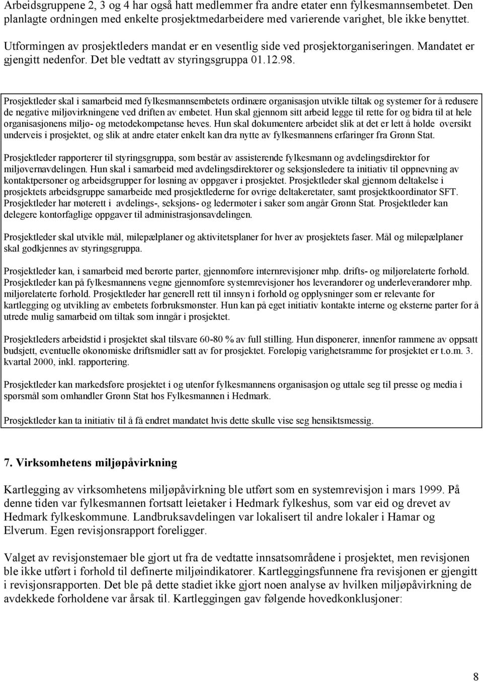 Prosjektleder skal i samarbeid med fylkesmannsembetets ordinære organisasjon utvikle tiltak og systemer for å redusere de negative miljøvirkningene ved driften av embetet.