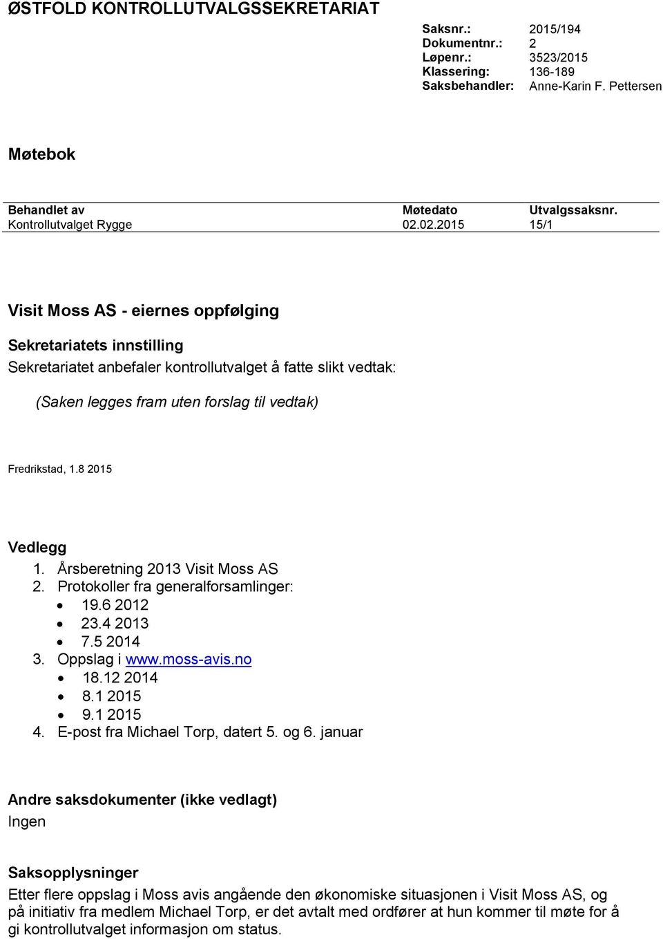 02.2015 15/1 Visit Moss AS - eiernes oppfølging Sekretariatets innstilling Sekretariatet anbefaler kontrollutvalget å fatte slikt vedtak: (Saken legges fram uten forslag til vedtak) Fredrikstad, 1.