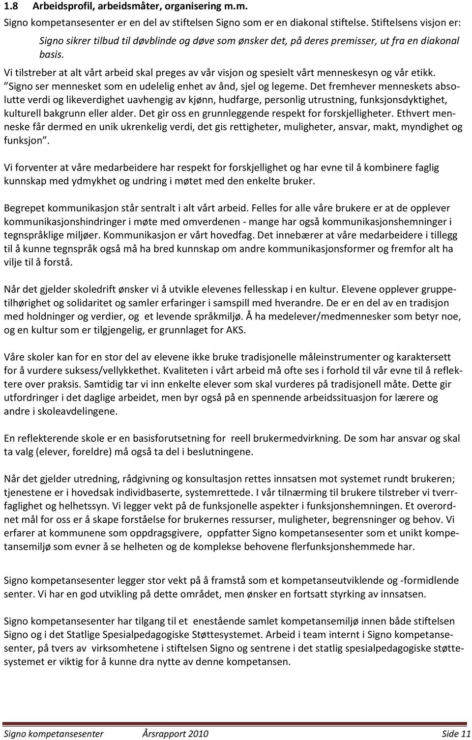 Vi tilstreber at alt vårt arbeid skal preges av vår visjon og spesielt vårt menneskesyn og vår etikk. Signo ser mennesket som en udelelig enhet av ånd, sjel og legeme.