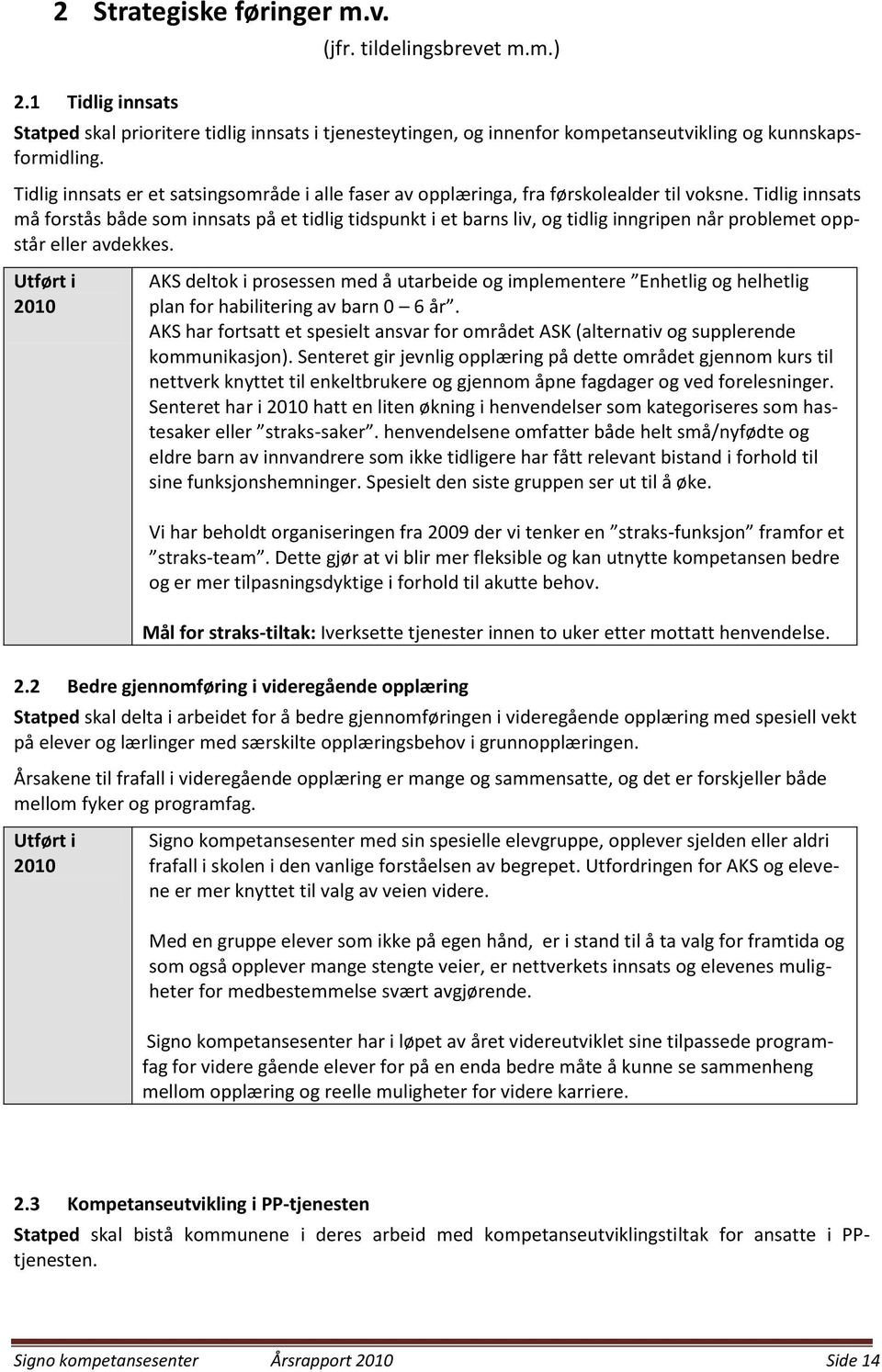 Tidlig innsats må forstås både som innsats på et tidlig tidspunkt i et barns liv, og tidlig inngripen når problemet oppstår eller avdekkes.