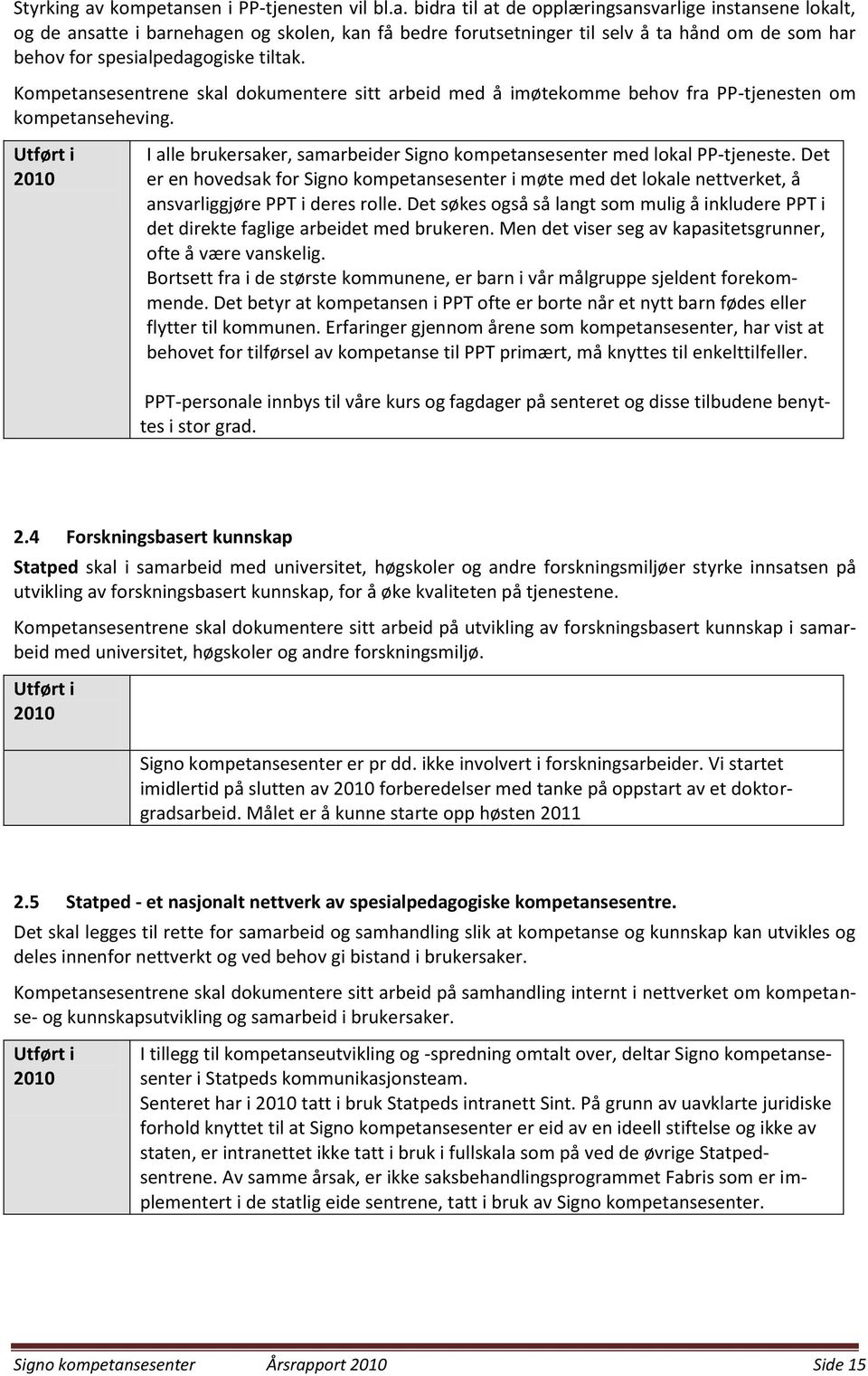 Kompetansesentrene skal dokumentere sitt arbeid med å imøtekomme behov fra PP-tjenesten om kompetanseheving. Utført i 2010 I alle brukersaker, samarbeider Signo kompetansesenter med lokal PP-tjeneste.