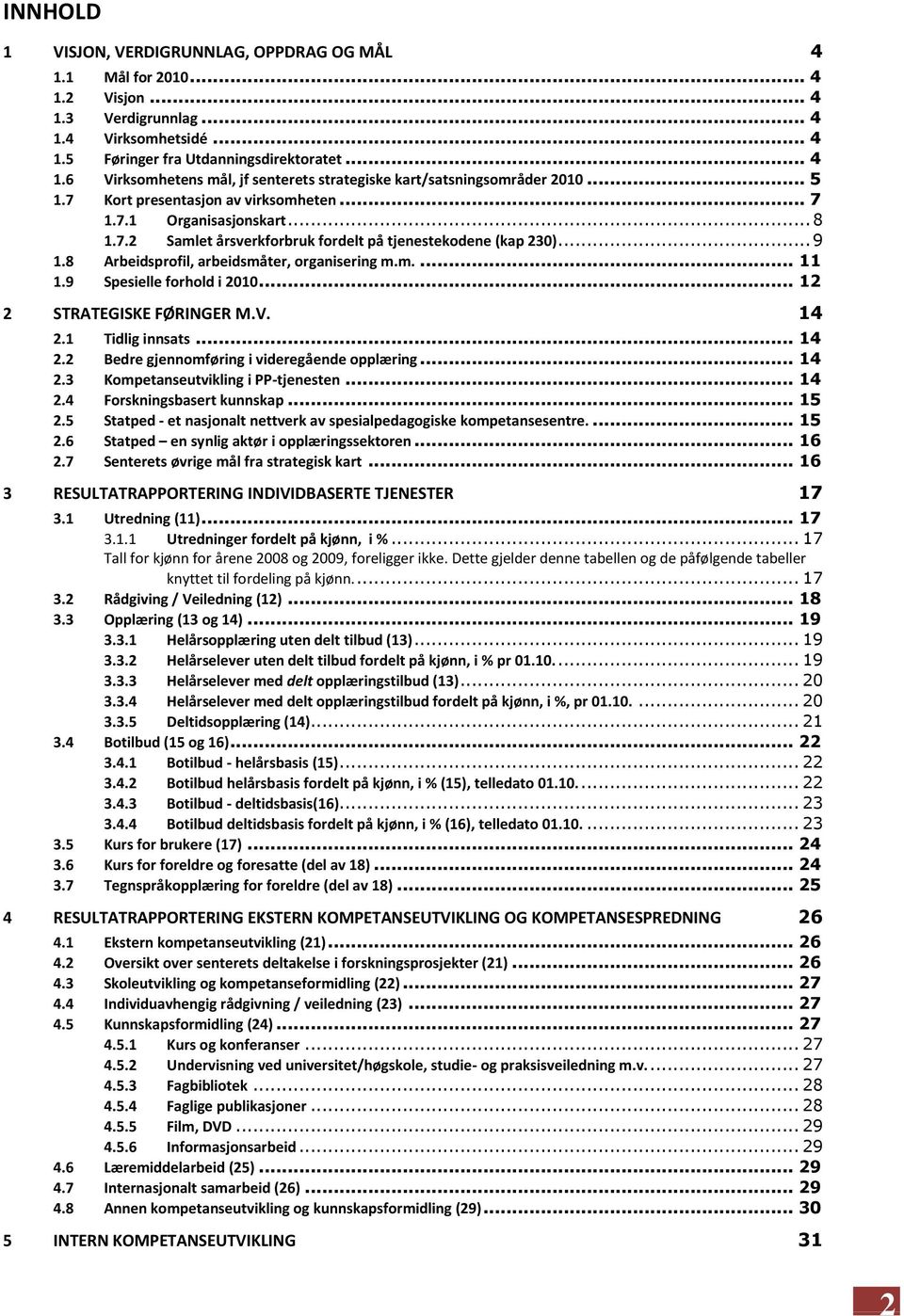 9 Spesielle forhold i 2010... 12 2 STRATEGISKE FØRINGER M.V. 14 2.1 Tidlig innsats... 14 2.2 Bedre gjennomføring i videregående opplæring... 14 2.3 Kompetanseutvikling i PP-tjenesten... 14 2.4 Forskningsbasert kunnskap.