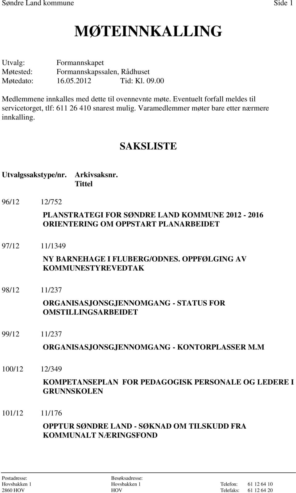 Tittel 96/12 12/752 PLANSTRATEGI FOR SØNDRE LAND KOMMUNE 2012-2016 ORIENTERING OM OPPSTART PLANARBEIDET 97/12 11/1349 NY BARNEHAGE I FLUBERG/ODNES.